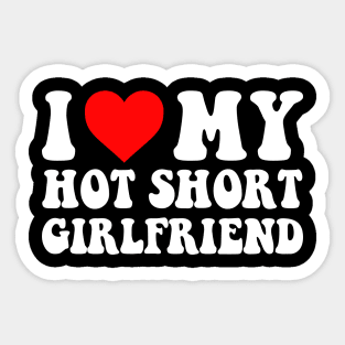 I Love My Hot Short Girlfriend I Love My Hot Short GF I Heart My Hot Short Girlfriend GF Cute Funny Sticker